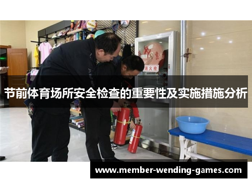 节前体育场所安全检查的重要性及实施措施分析 节前体育场所安全检查的重要性及实施措施分析