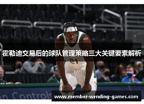 霍勒迪交易后的球队管理策略三大关键要素解析