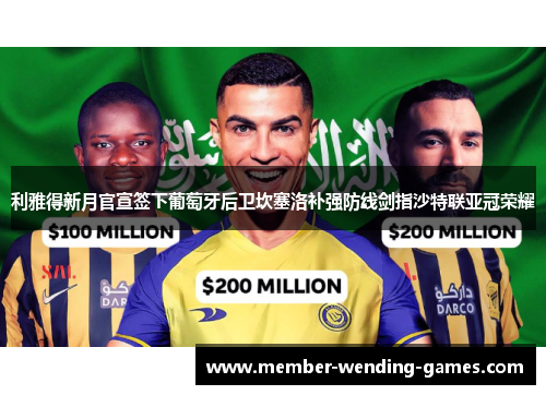 利雅得新月官宣签下葡萄牙后卫坎塞洛补强防线剑指沙特联亚冠荣耀